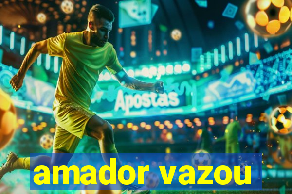 amador vazou